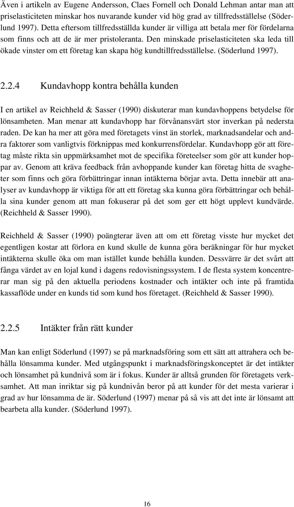 Den minskade priselasticiteten ska leda till ökade vinster om ett företag kan skapa hög kundtillfredsställelse. (Söderlund 1997). 2.