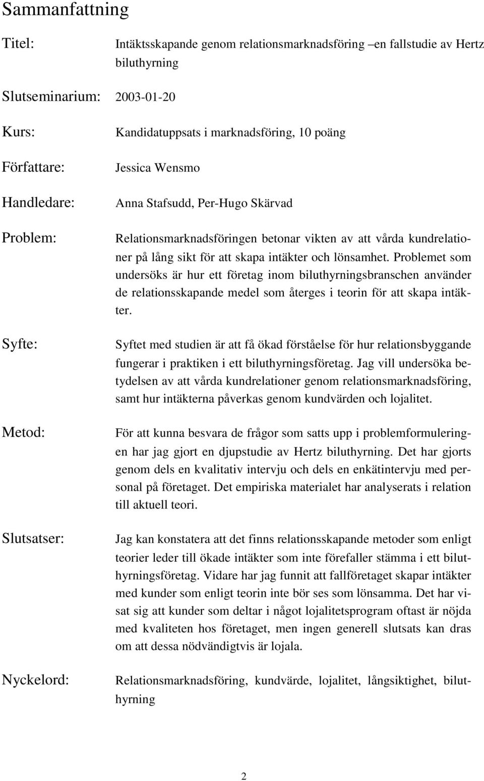 intäkter och lönsamhet. Problemet som undersöks är hur ett företag inom biluthyrningsbranschen använder de relationsskapande medel som återges i teorin för att skapa intäkter.