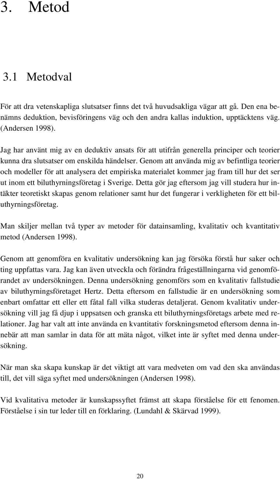 Genom att använda mig av befintliga teorier och modeller för att analysera det empiriska materialet kommer jag fram till hur det ser ut inom ett biluthyrningsföretag i Sverige.