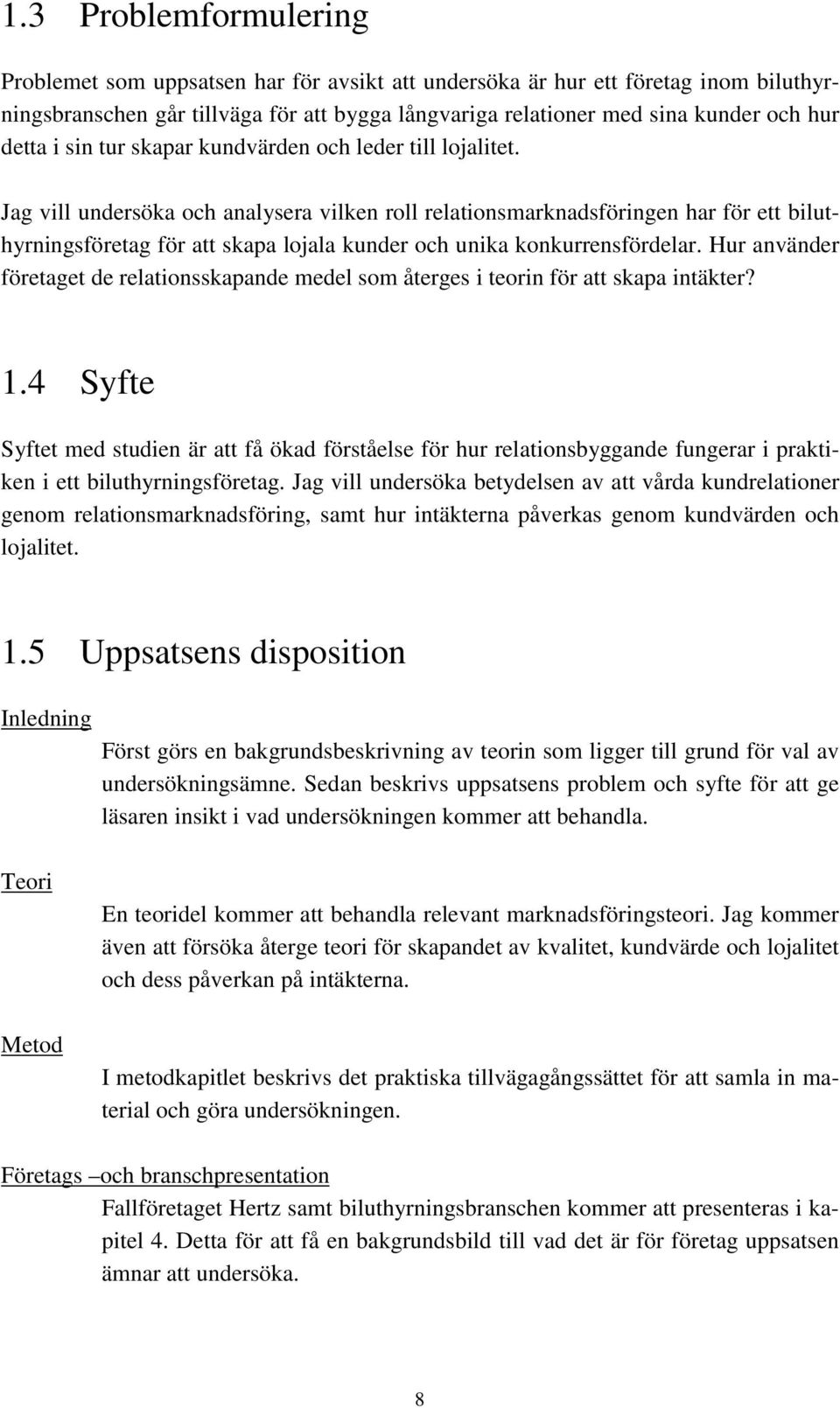 Jag vill undersöka och analysera vilken roll relationsmarknadsföringen har för ett biluthyrningsföretag för att skapa lojala kunder och unika konkurrensfördelar.