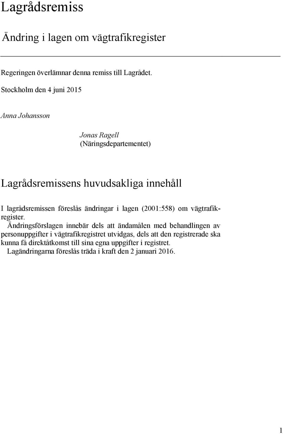 föreslås ändringar i lagen (2001:558) om vägtrafikregister.