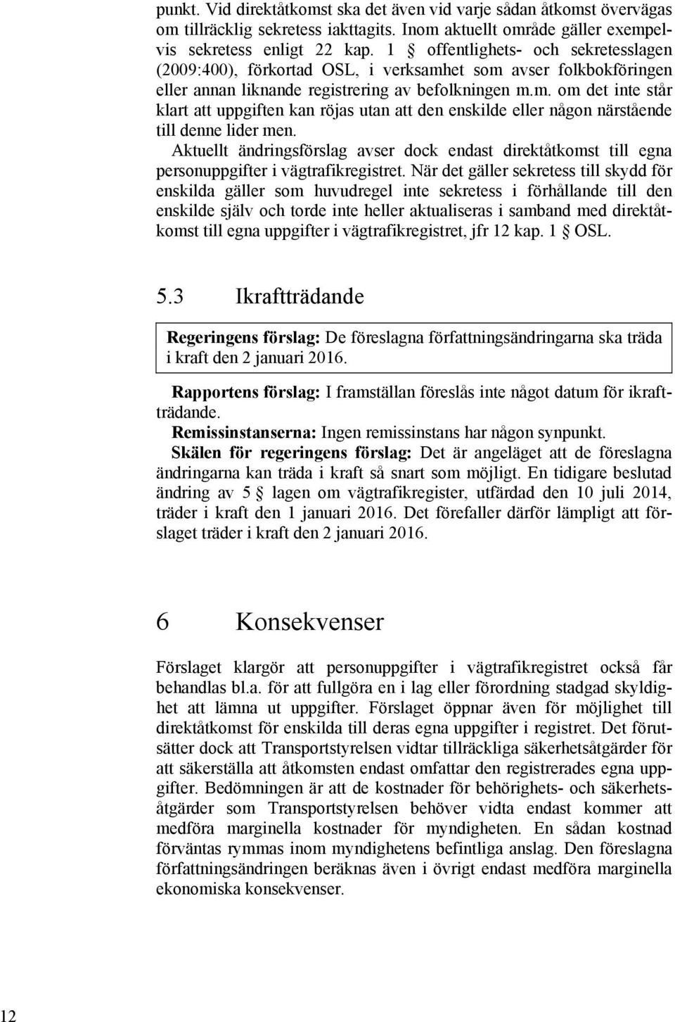 Aktuellt ändringsförslag avser dock endast direktåtkomst till egna personuppgifter i vägtrafikregistret.