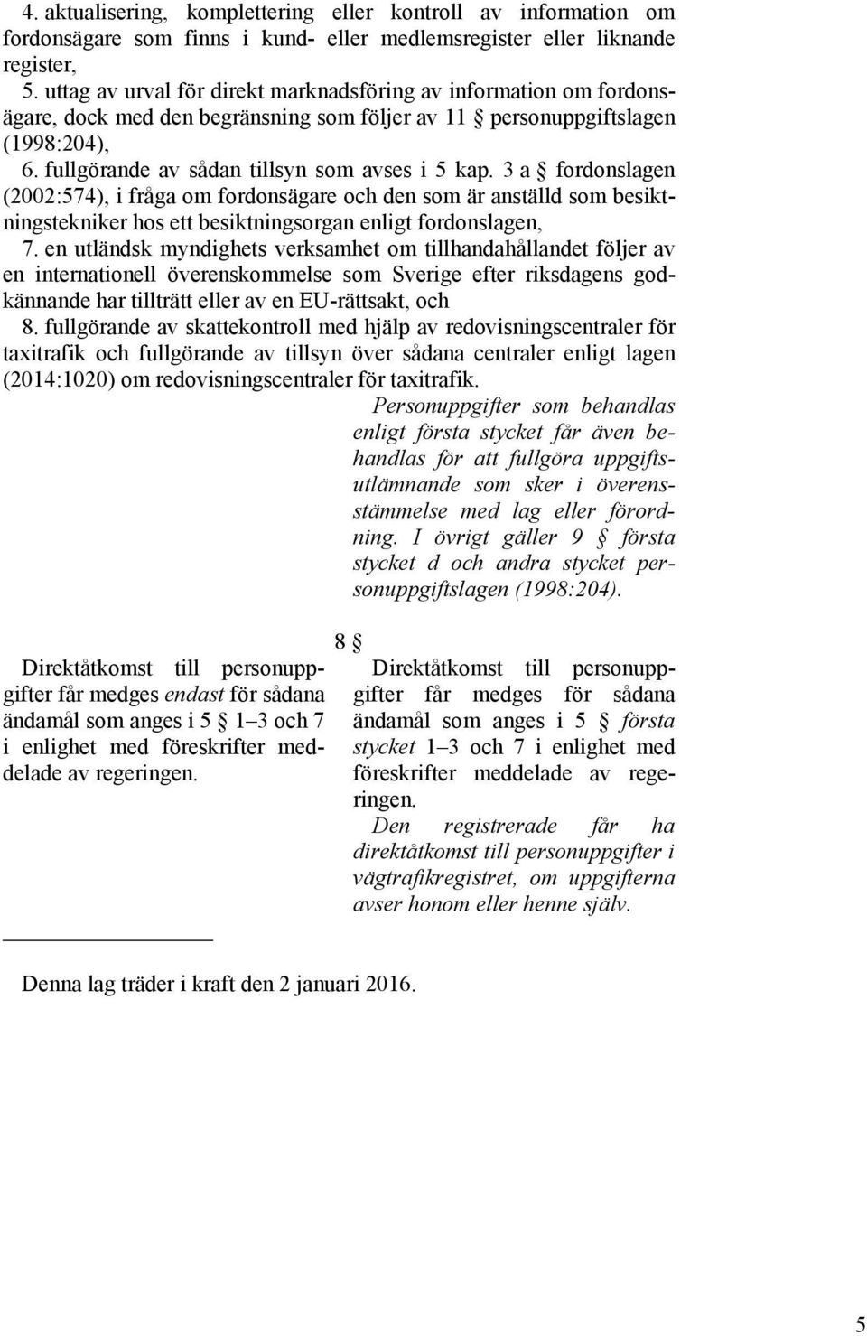 3 a fordonslagen (2002:574), i fråga om fordonsägare och den som är anställd som besiktningstekniker hos ett besiktningsorgan enligt fordonslagen, 7.