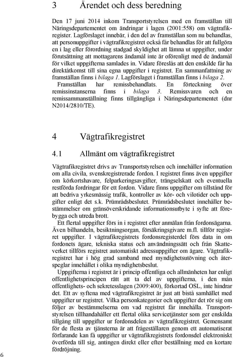 ut uppgifter, under förutsättning att mottagarens ändamål inte är oförenligt med de ändamål för vilket uppgifterna samlades in.