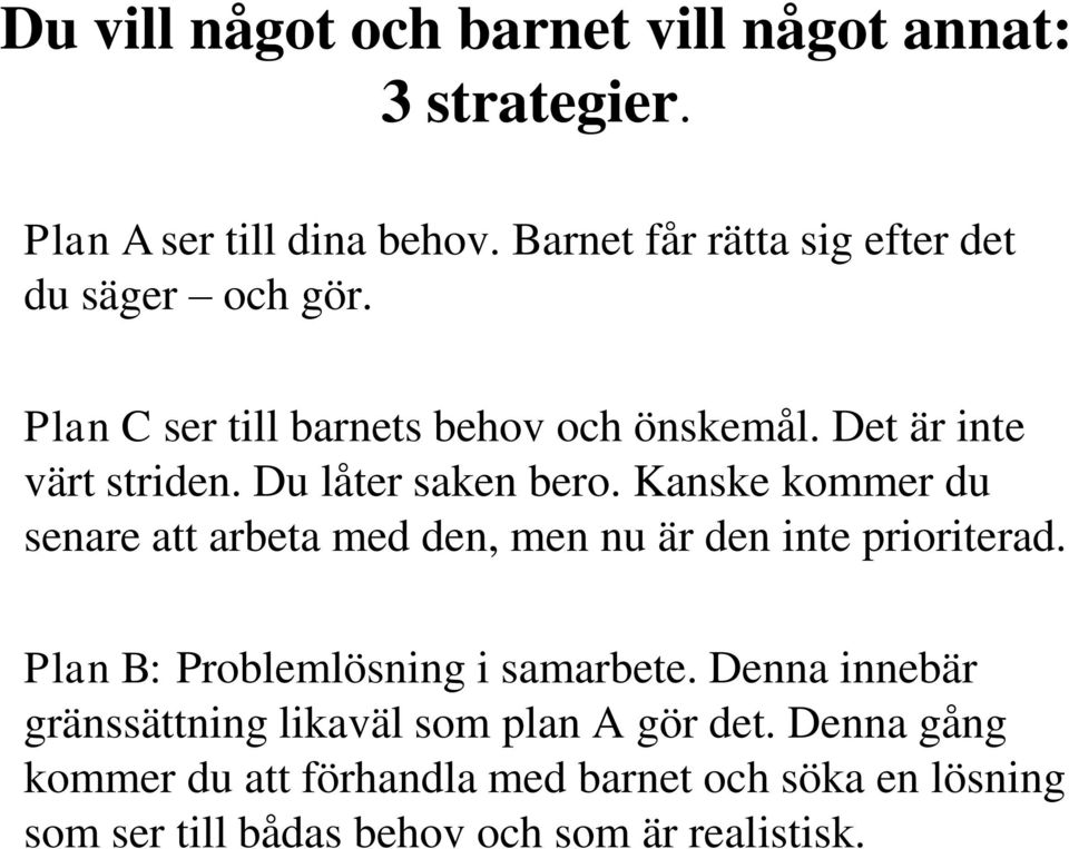 Du låter saken bero. Kanske kommer du senare att arbeta med den, men nu är den inte prioriterad.