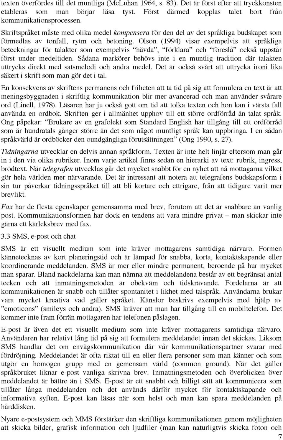 Olson (1994) visar exempelvis att språkliga beteckningar för talakter som exempelvis hävda, förklara och föreslå också uppstår först under medeltiden.