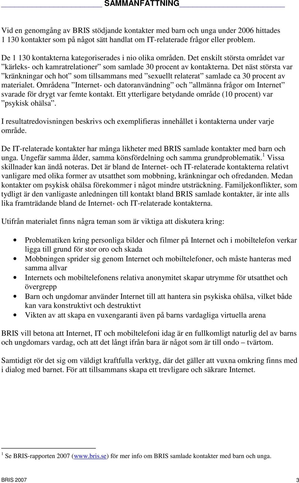 Det näst största var kränkningar och hot som tillsammans med sexuellt relaterat samlade ca 30 procent av materialet.