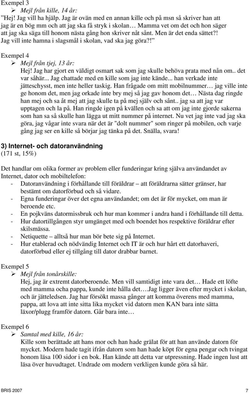 sånt. Men är det enda sättet?! Jag vill inte hamna i slagsmål i skolan, vad ska jag göra?! Exempel 4 Mejl från tjej, 13 år: Hej!