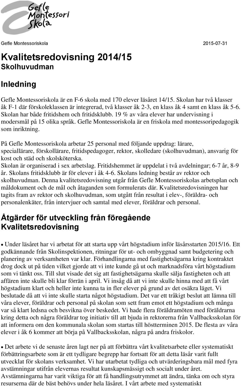 19 % av våra elever har undervisning i modersmål på 15 olika språk. Gefle Montessoriskola är en friskola med montessoripedagogik som inriktning.