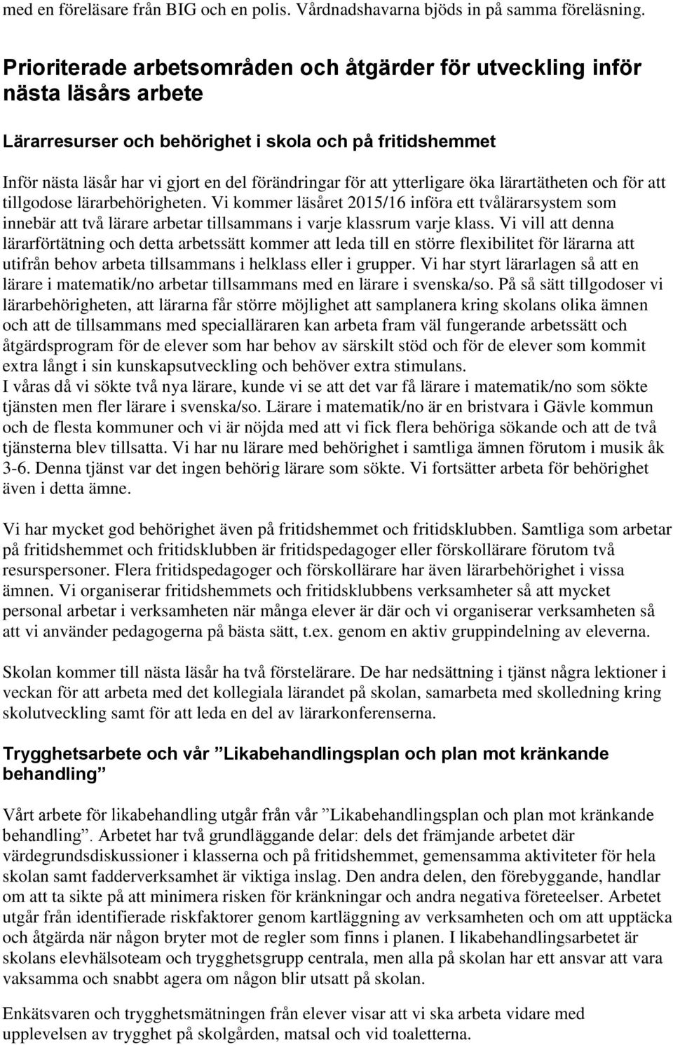 ytterligare öka lärartätheten och för att tillgodose lärarbehörigheten. Vi kommer läsåret 2015/16 införa ett tvålärarsystem som innebär att två lärare arbetar tillsammans i varje klassrum varje klass.