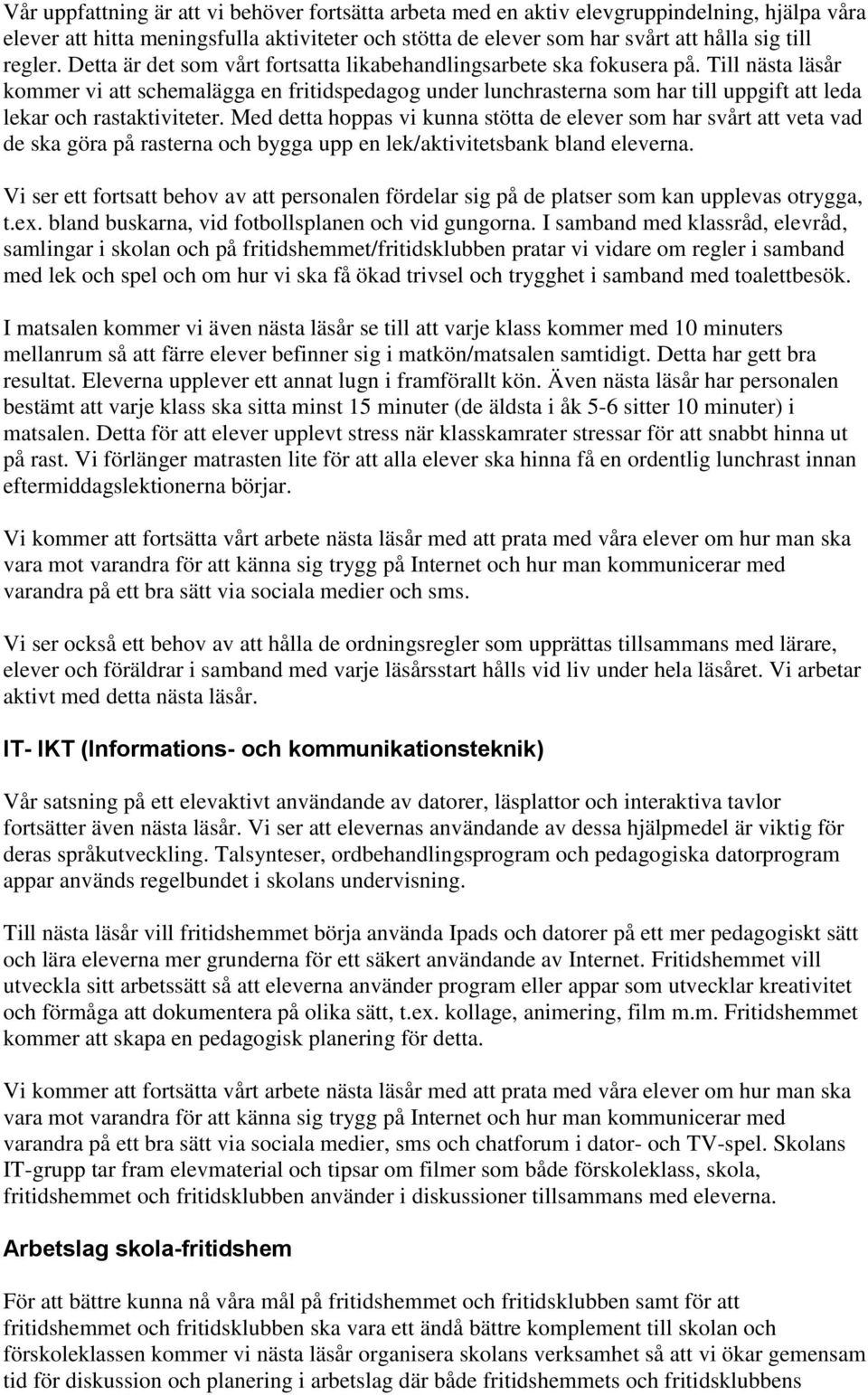 Till nästa läsår kommer vi att schemalägga en fritidspedagog under lunchrasterna som har till uppgift att leda lekar och rastaktiviteter.