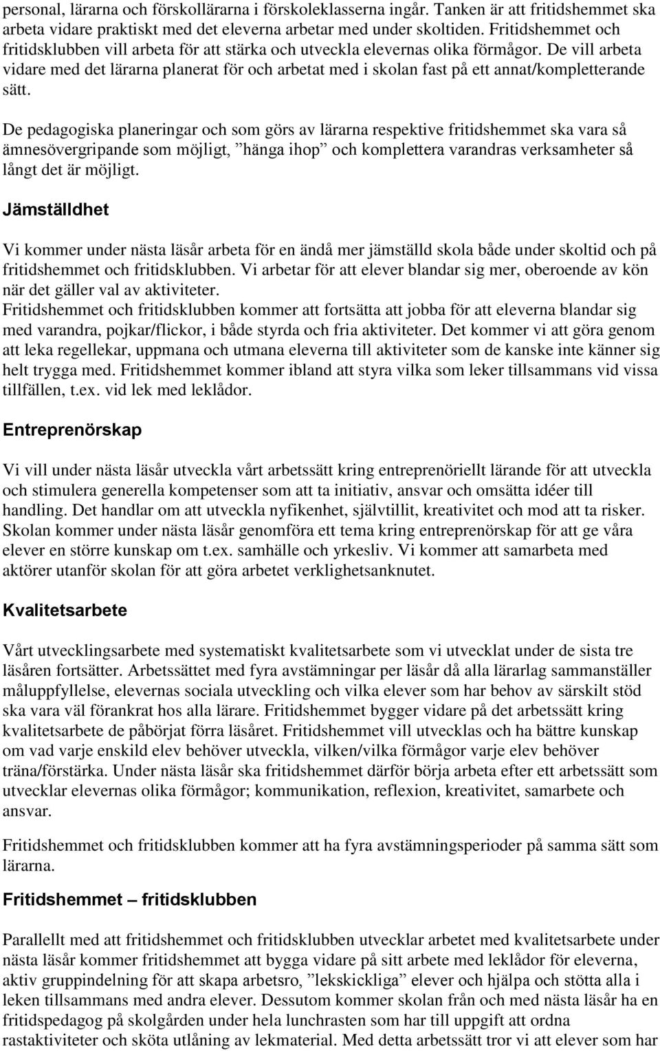 De vill arbeta vidare med det lärarna planerat för och arbetat med i skolan fast på ett annat/kompletterande sätt.