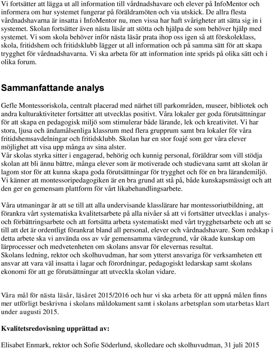 Skolan fortsätter även nästa läsår att stötta och hjälpa de som behöver hjälp med systemet.