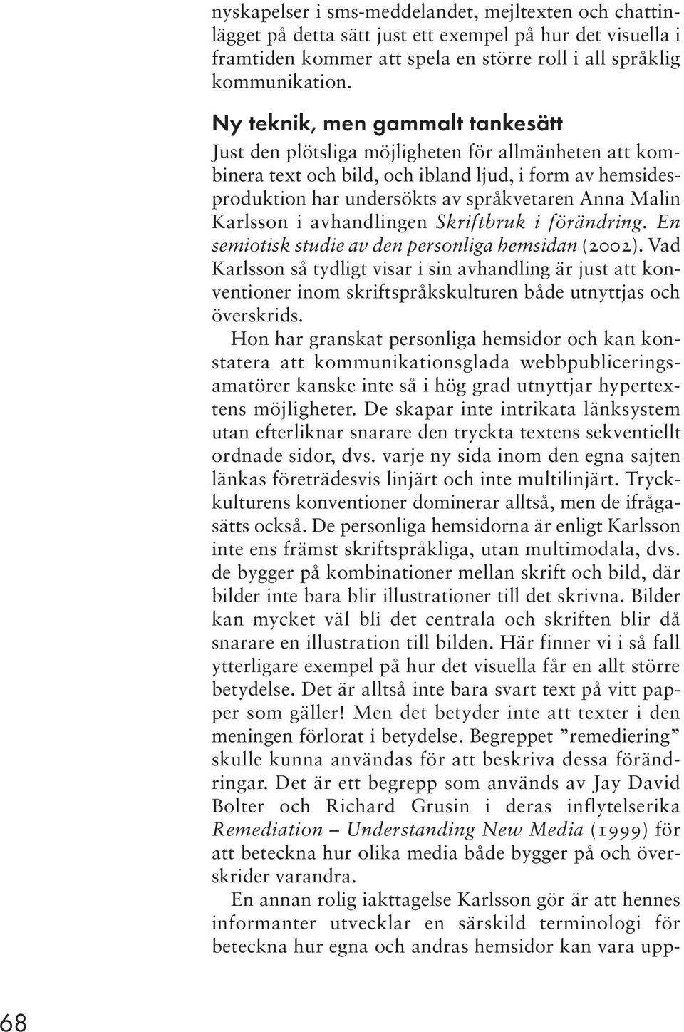 Karlsson i avhandlingen Skriftbruk i förändring. En semiotisk studie av den personliga hemsidan (2002).