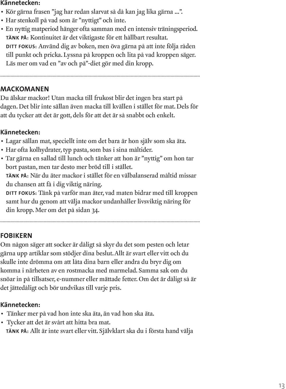 Lyssna på kroppen och lita på vad kroppen säger. Läs mer om vad en av och på -diet gör med din kropp. Mackomanen Du älskar mackor! Utan macka till frukost blir det ingen bra start på dagen.