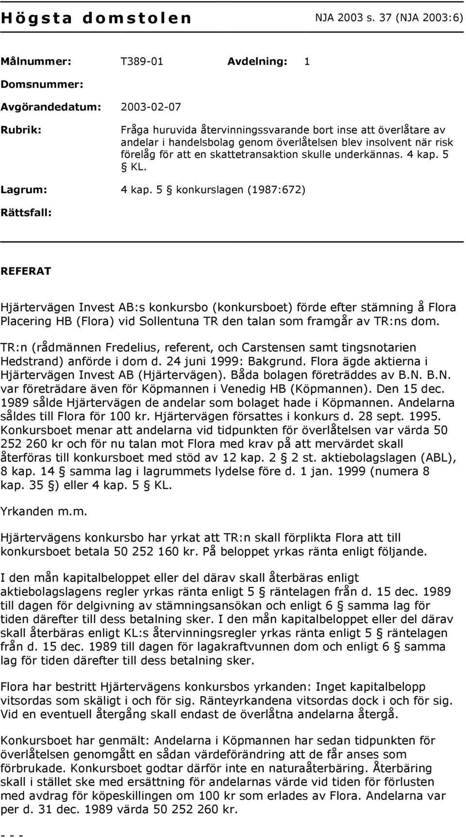 överlåtelsen blev insolvent när risk förelåg för att en skattetransaktion skulle underkännas. 4 kap. 5 KL. Lagrum: 4 kap.