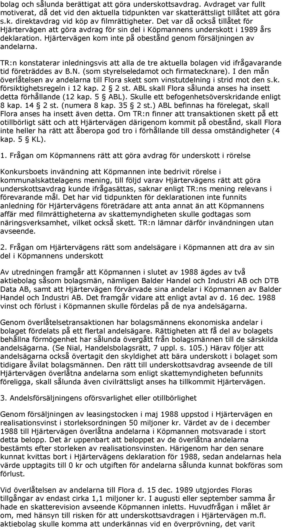 TR:n konstaterar inledningsvis att alla de tre aktuella bolagen vid ifrågavarande tid företräddes av B.N. (som styrelseledamot och firmatecknare).