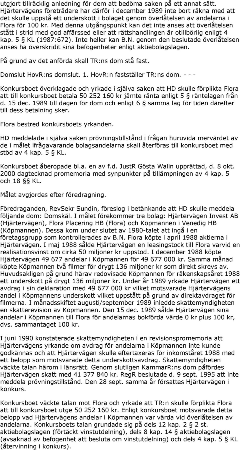 Med denna utgångspunkt kan det inte anses att överlåtelsen stått i strid med god affärssed eller att rättshandlingen är otillbörlig enligt 4 kap. 5 KL (1987:672). Inte heller kan B.N.