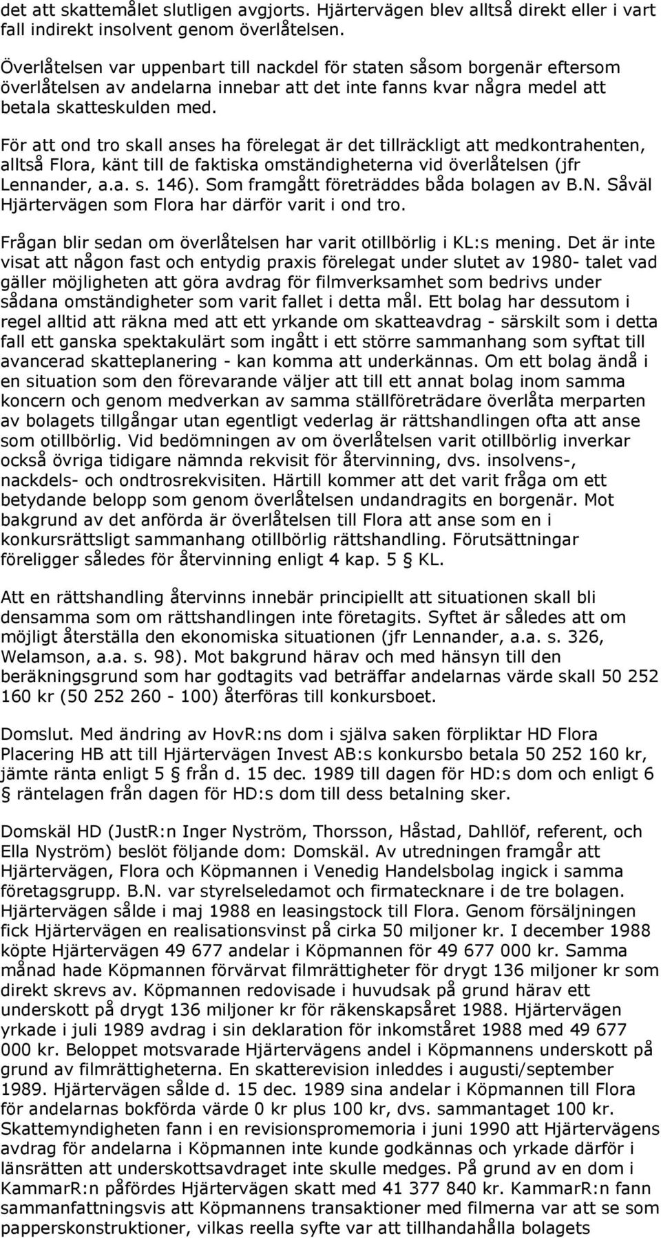 För att ond tro skall anses ha förelegat är det tillräckligt att medkontrahenten, alltså Flora, känt till de faktiska omständigheterna vid överlåtelsen (jfr Lennander, a.a. s. 146).