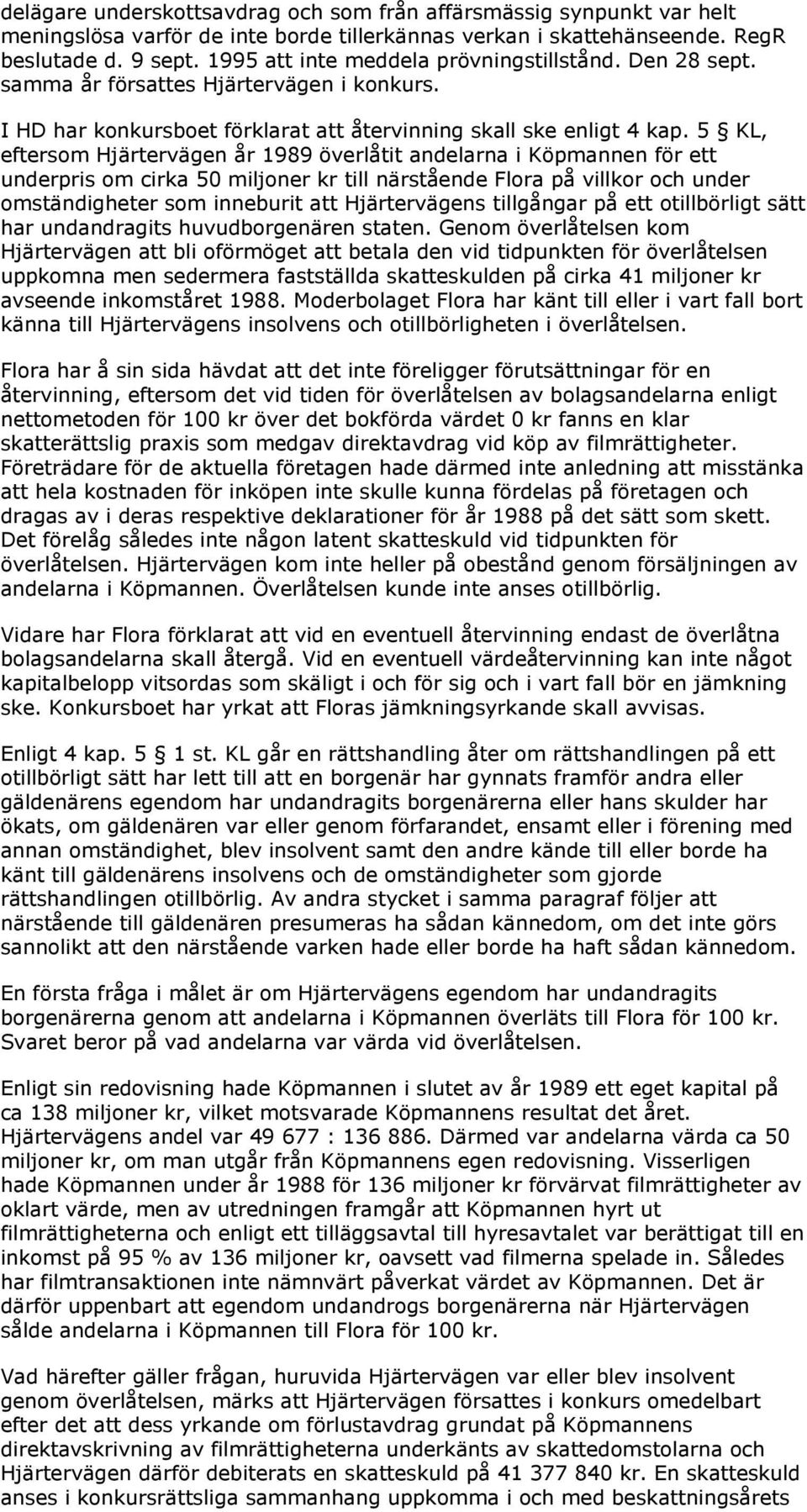 5 KL, eftersom Hjärtervägen år 1989 överlåtit andelarna i Köpmannen för ett underpris om cirka 50 miljoner kr till närstående Flora på villkor och under omständigheter som inneburit att Hjärtervägens