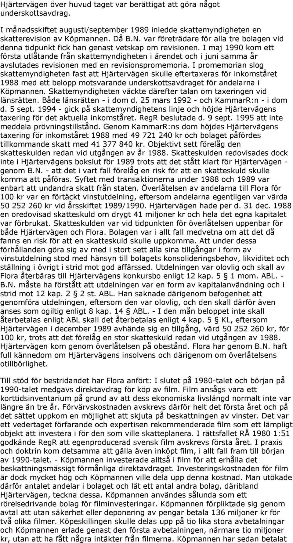 I maj 1990 kom ett första utlåtande från skattemyndigheten i ärendet och i juni samma år avslutades revisionen med en revisionspromemoria.