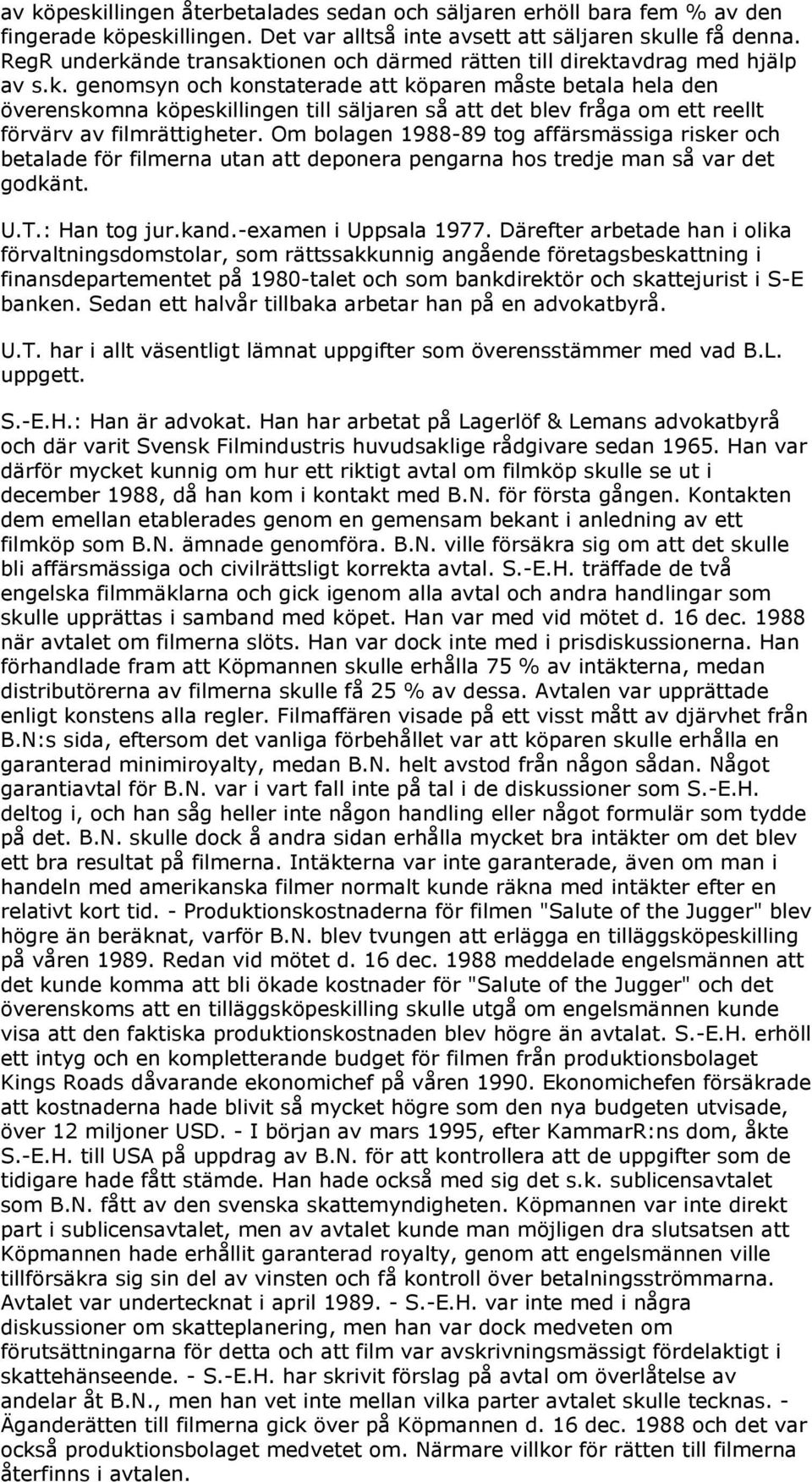 Om bolagen 1988-89 tog affärsmässiga risker och betalade för filmerna utan att deponera pengarna hos tredje man så var det godkänt. U.T.: Han tog jur.kand.-examen i Uppsala 1977.