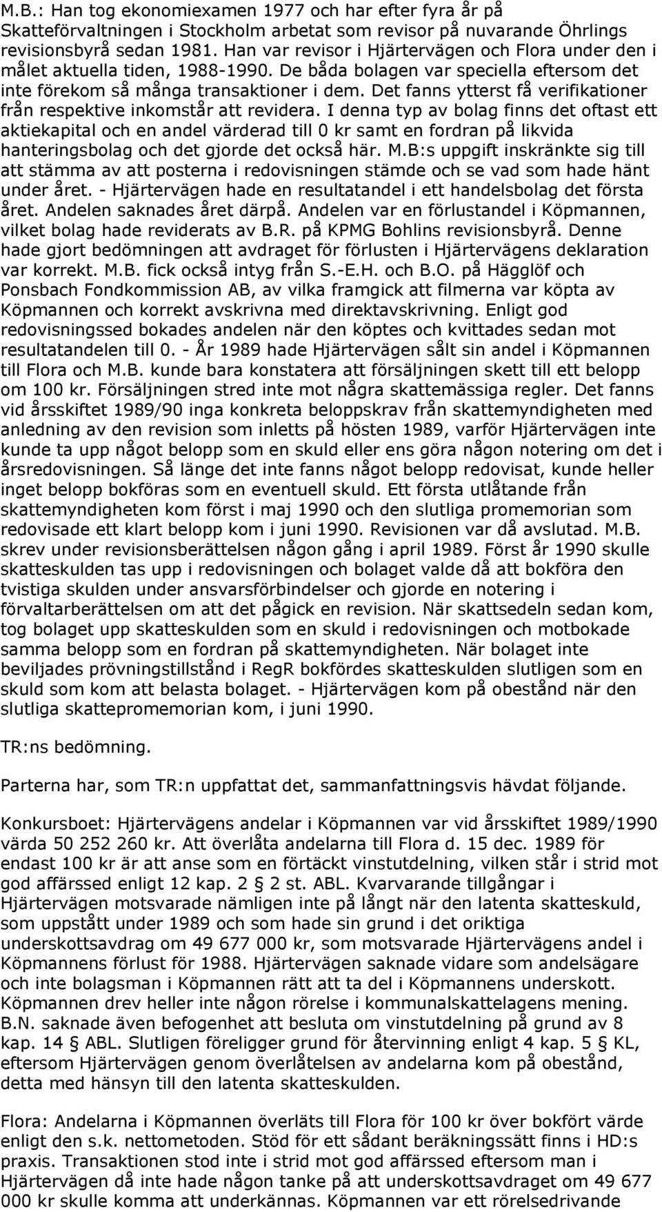 Det fanns ytterst få verifikationer från respektive inkomstår att revidera.