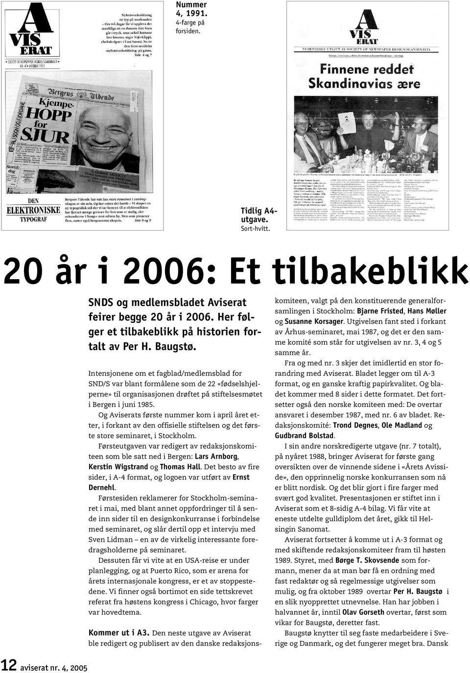 Intensjonene om et fagblad/medlemsblad for SND/S var blant formålene som de 22 «fødselshjelperne» til organisasjonen drøftet på stiftelsesmøtet i Bergen i juni 1985.