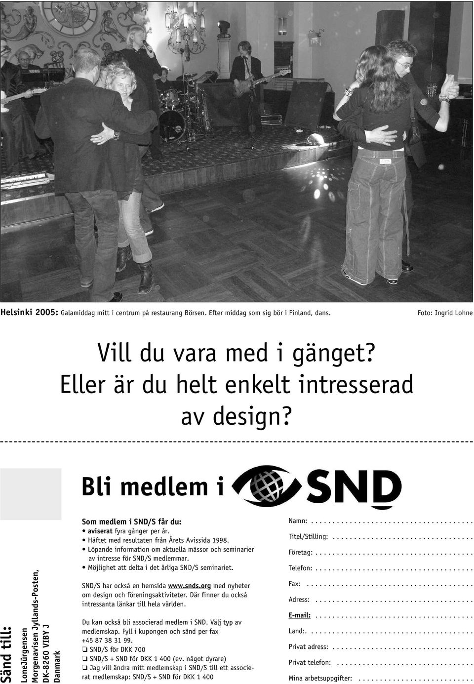 Löpande information om aktuella mässor och seminarier av intresse för SND/S medlemmar. Möjlighet att delta i det årliga SND/S seminariet. SND/S har också en hemsida www.snds.