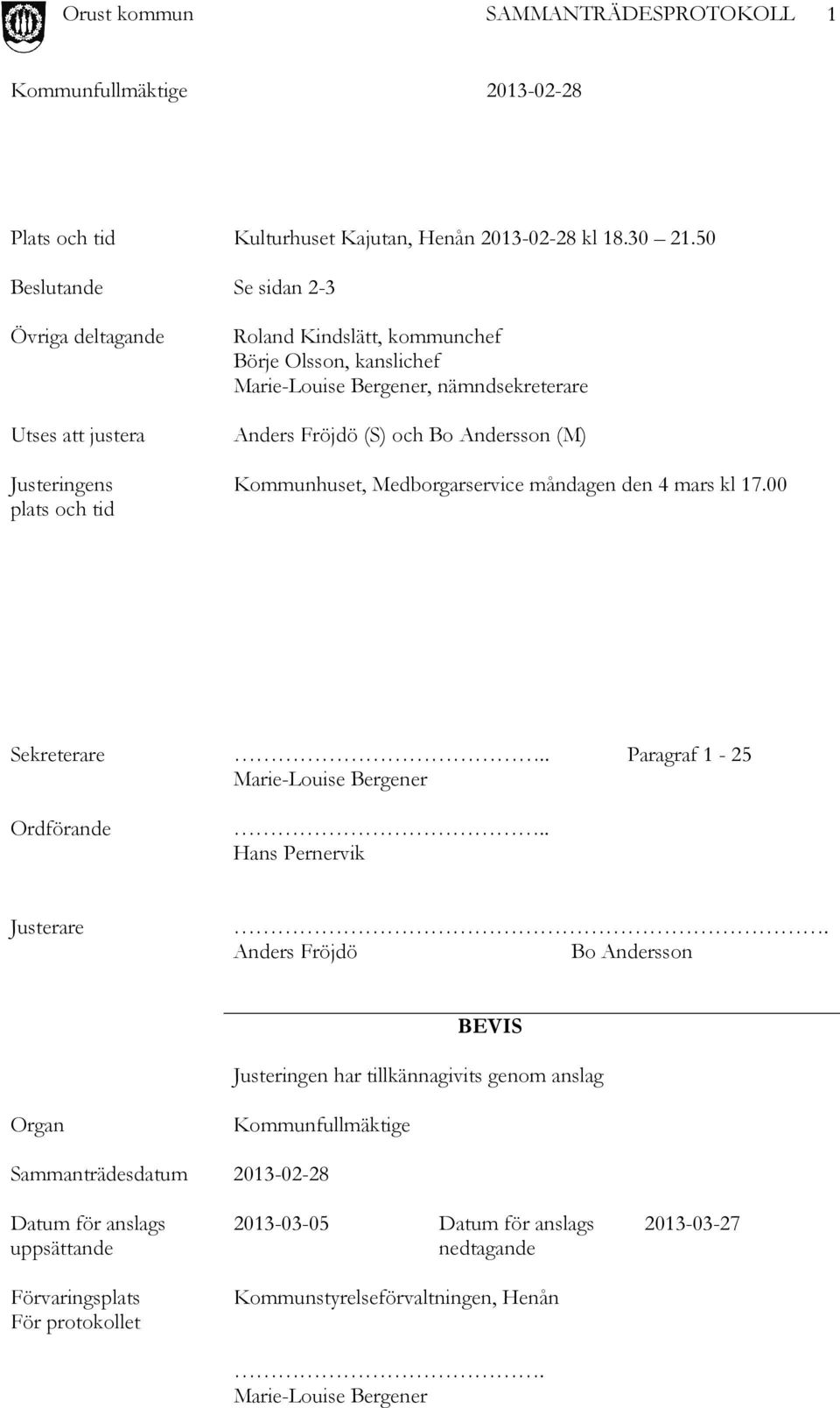 Anders Fröjdö (S) och Bo Andersson (M) Kommunhuset, Medborgarservice måndagen den 4 mars kl 17.00 Sekreterare.. Paragraf 1-25 Marie-Louise Bergener Ordförande.. Hans Pernervik Justerare.