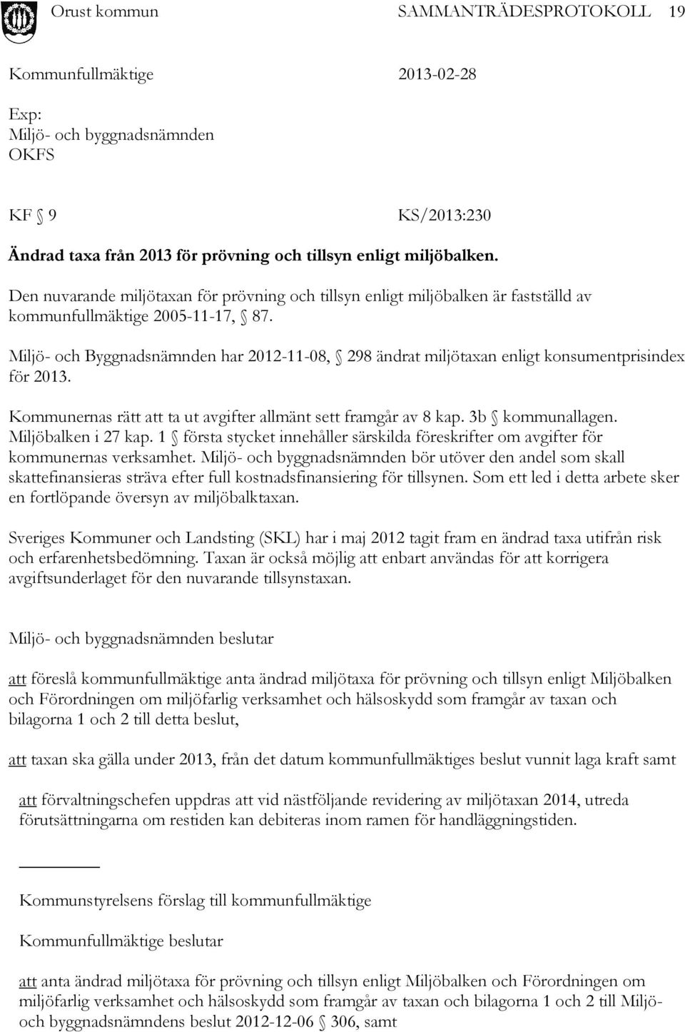 Miljö- och Byggnadsnämnden har 2012-11-08, 298 ändrat miljötaxan enligt konsumentprisindex för 2013. Kommunernas rätt att ta ut avgifter allmänt sett framgår av 8 kap. 3b kommunallagen.