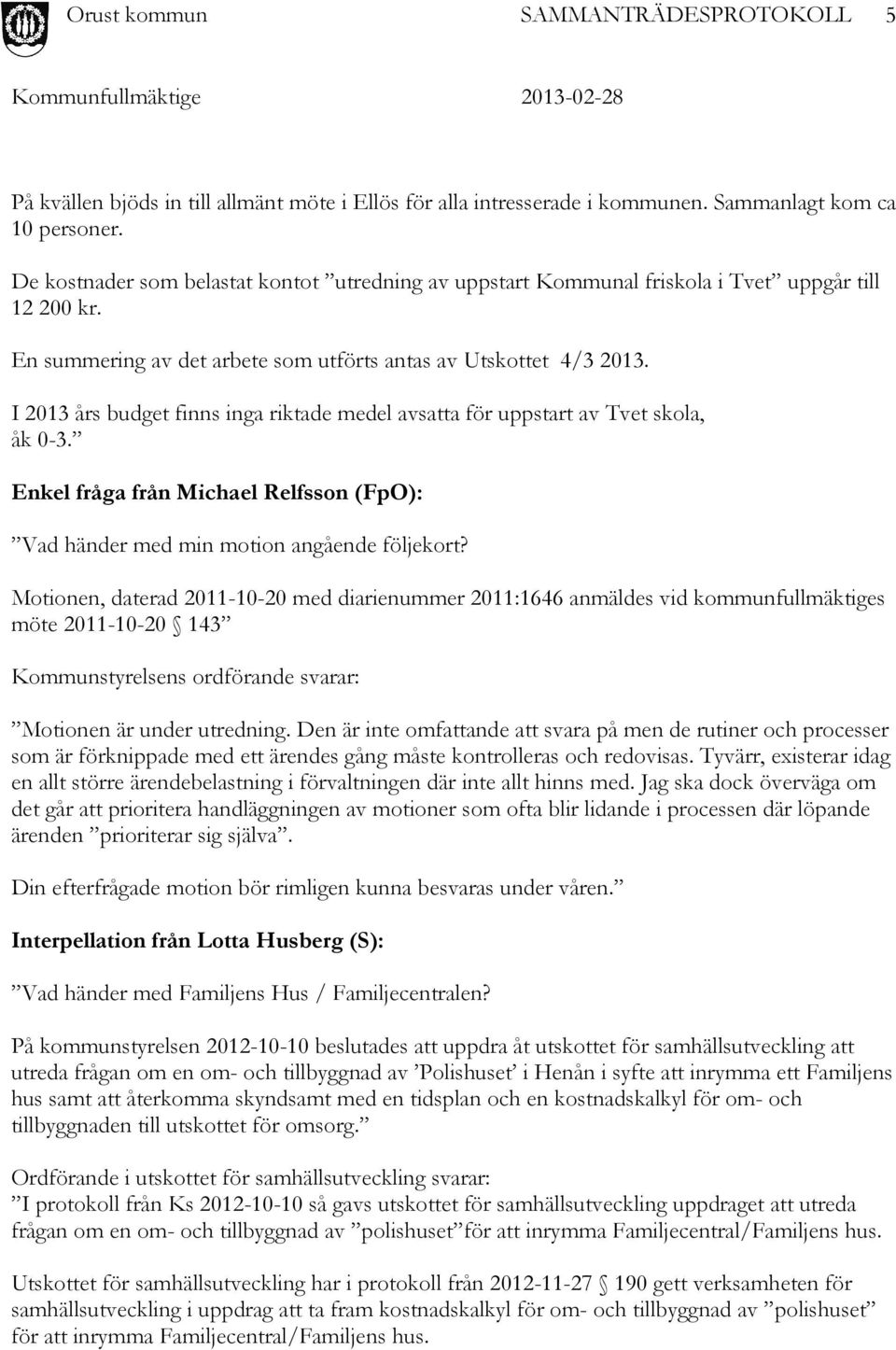 I 2013 års budget finns inga riktade medel avsatta för uppstart av Tvet skola, åk 0-3. Enkel fråga från Michael Relfsson (FpO): Vad händer med min motion angående följekort?