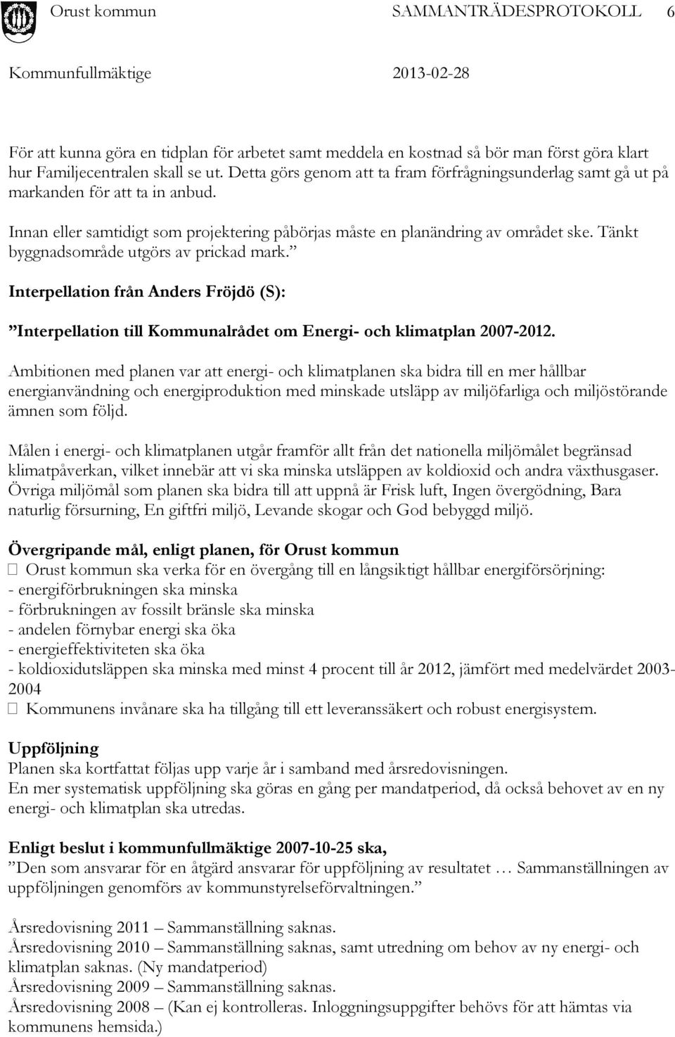 Tänkt byggnadsområde utgörs av prickad mark. Interpellation från Anders Fröjdö (S): Interpellation till Kommunalrådet om Energi- och klimatplan 2007-2012.