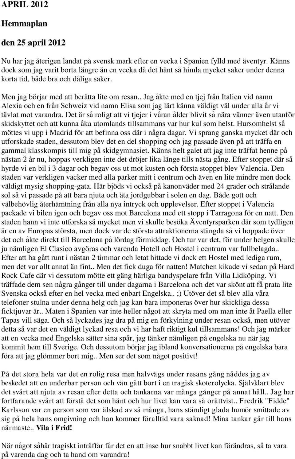 . Jag åkte med en tjej från Italien vid namn Alexia och en från Schweiz vid namn Elisa som jag lärt känna väldigt väl under alla år vi tävlat mot varandra.