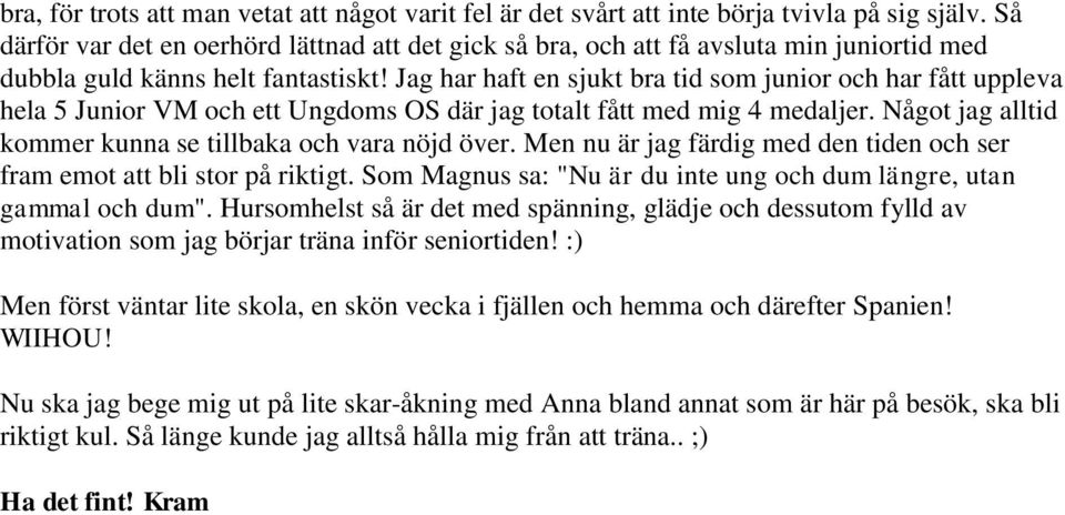 Jag har haft en sjukt bra tid som junior och har fått uppleva hela 5 Junior VM och ett Ungdoms OS där jag totalt fått med mig 4 medaljer. Något jag alltid kommer kunna se tillbaka och vara nöjd över.