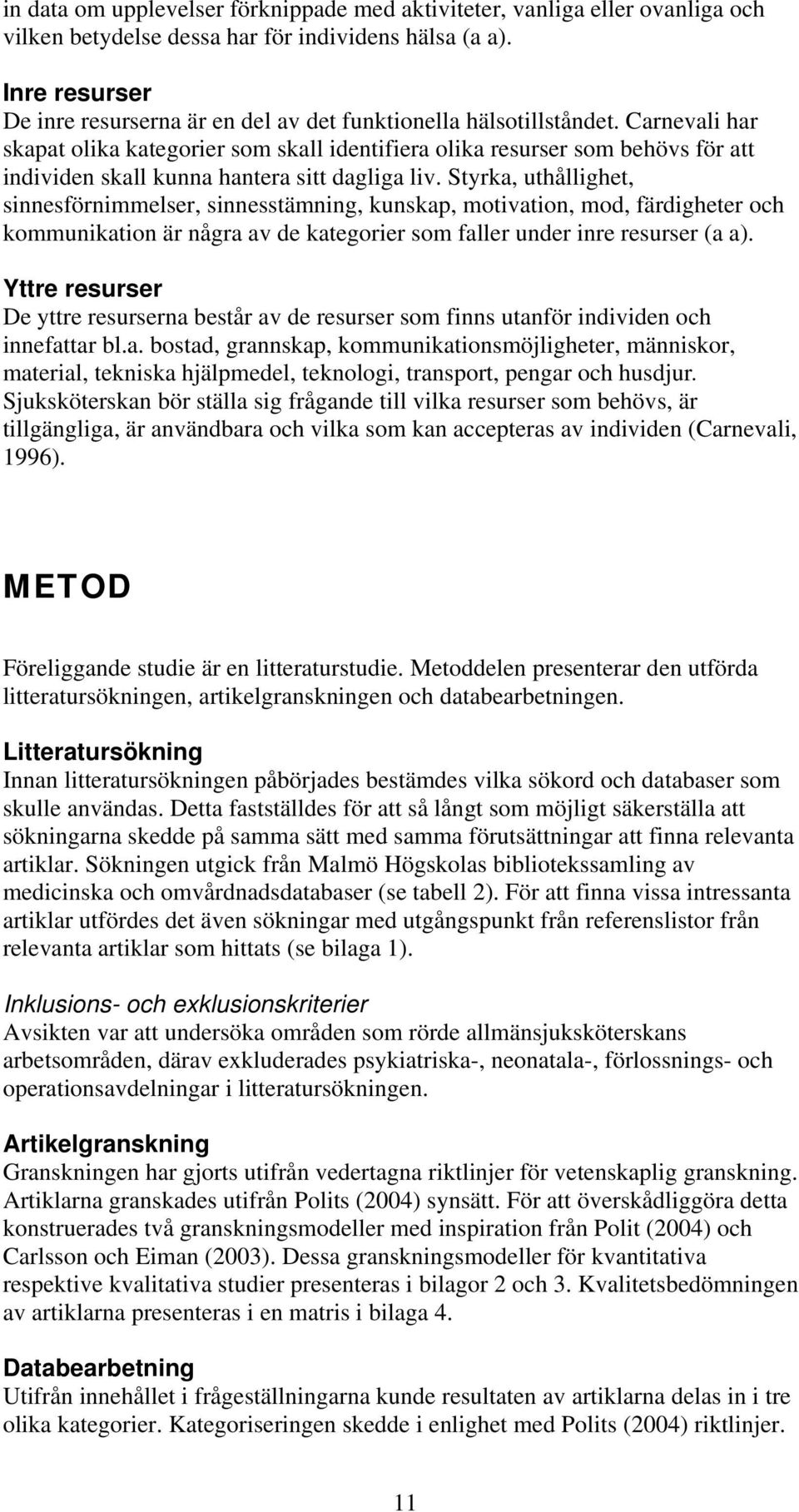 Carnevali har skapat olika kategorier som skall identifiera olika resurser som behövs för att individen skall kunna hantera sitt dagliga liv.