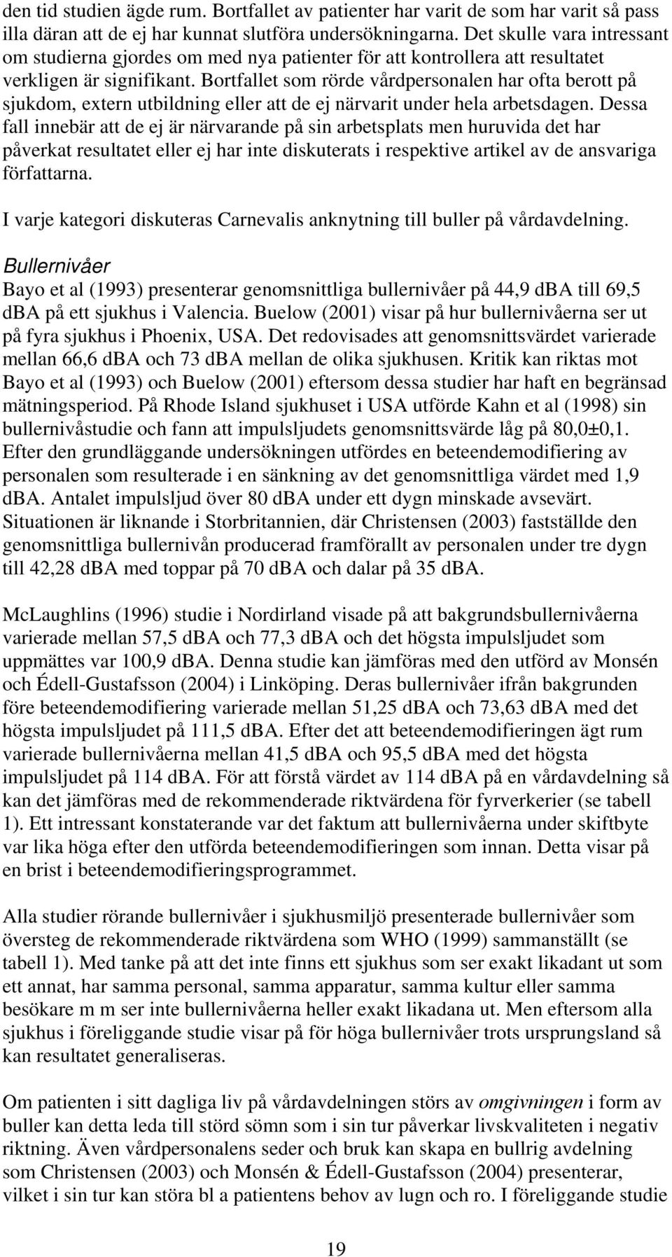 Bortfallet som rörde vårdpersonalen har ofta berott på sjukdom, extern utbildning eller att de ej närvarit under hela arbetsdagen.