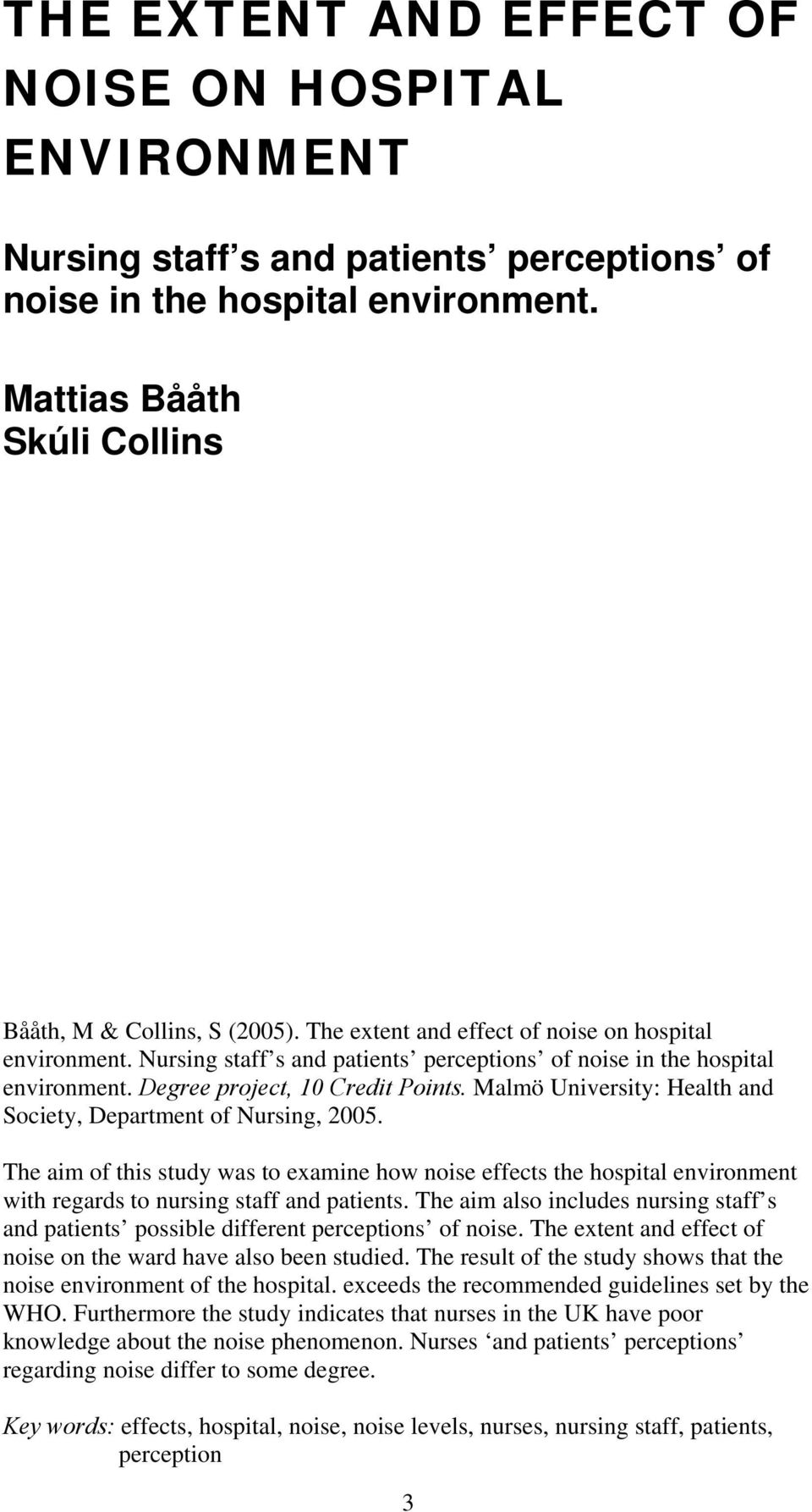 Malmö University: Health and Society, Department of Nursing, 2005. The aim of this study was to examine how noise effects the hospital environment with regards to nursing staff and patients.