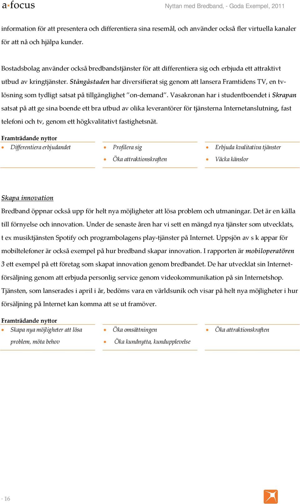 Stångåstaden har diversifierat sig genom att lansera Framtidens TV, en tvlösning som tydligt satsat på tillgänglighet on-demand.