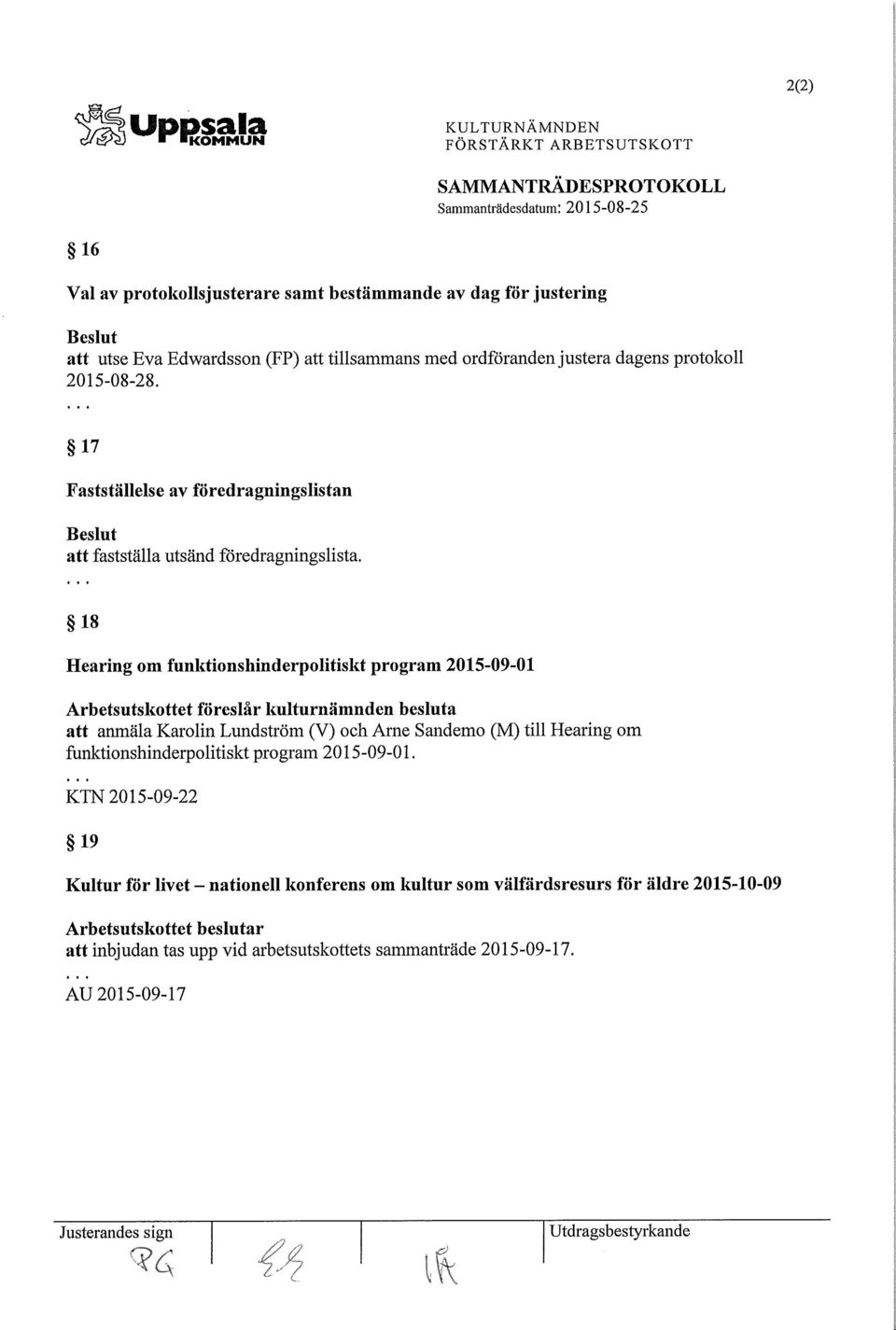 0 18 Hearing om funktionshinderpolitiskt program 2015-09-01 Arbetsutskottet föreslår kulturnämnden besluta att anmäla Karolin Lundström (V) och Arne Sandemo (M) till Hearing