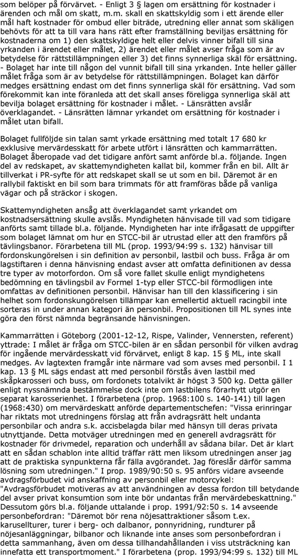 yrkanden i ärendet eller målet, 2) ärendet eller målet avser fråga som är av betydelse för rättstillämpningen eller 3) det finns synnerliga skäl för ersättning.