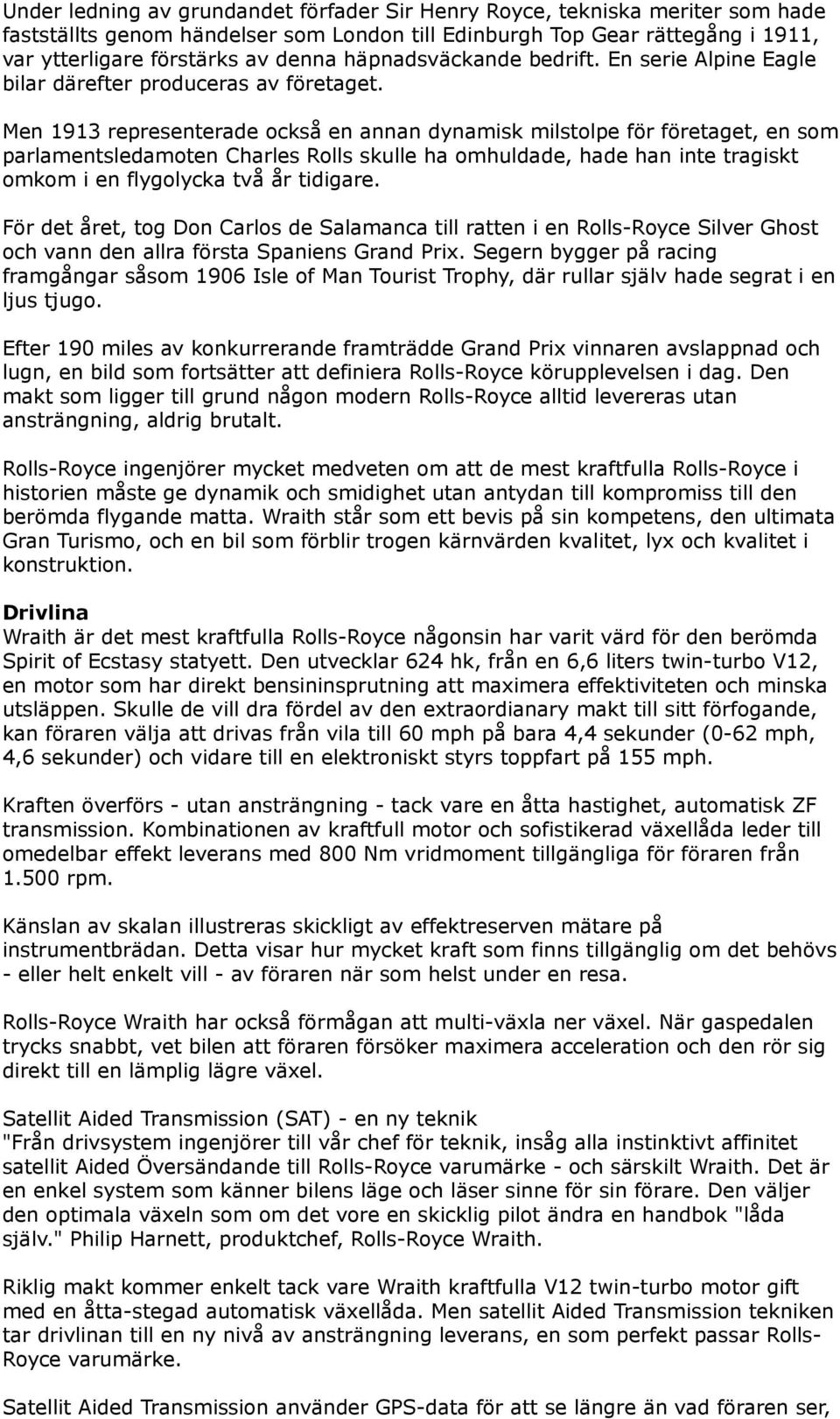 Men 1913 representerade också en annan dynamisk milstolpe för företaget, en som parlamentsledamoten Charles Rolls skulle ha omhuldade, hade han inte tragiskt omkom i en flygolycka två år tidigare.