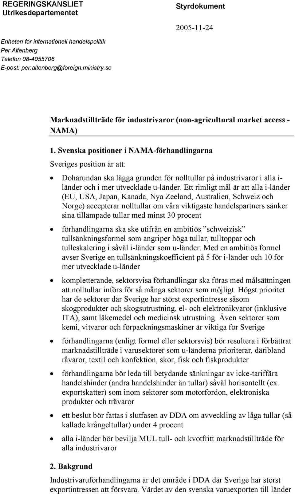 Svenska positioner i NAMA-förhandlingarna Sveriges position är att: Doharundan ska lägga grunden för nolltullar på industrivaror i alla i- länder och i mer utvecklade u-länder.