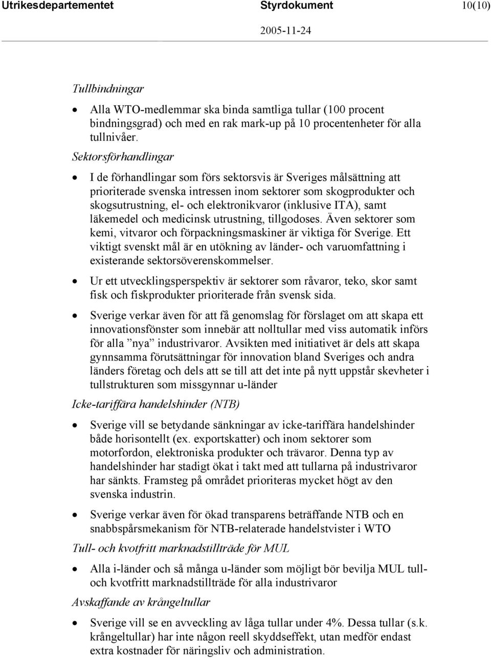 (inklusive ITA), samt läkemedel och medicinsk utrustning, tillgodoses. Även sektorer som kemi, vitvaror och förpackningsmaskiner är viktiga för Sverige.