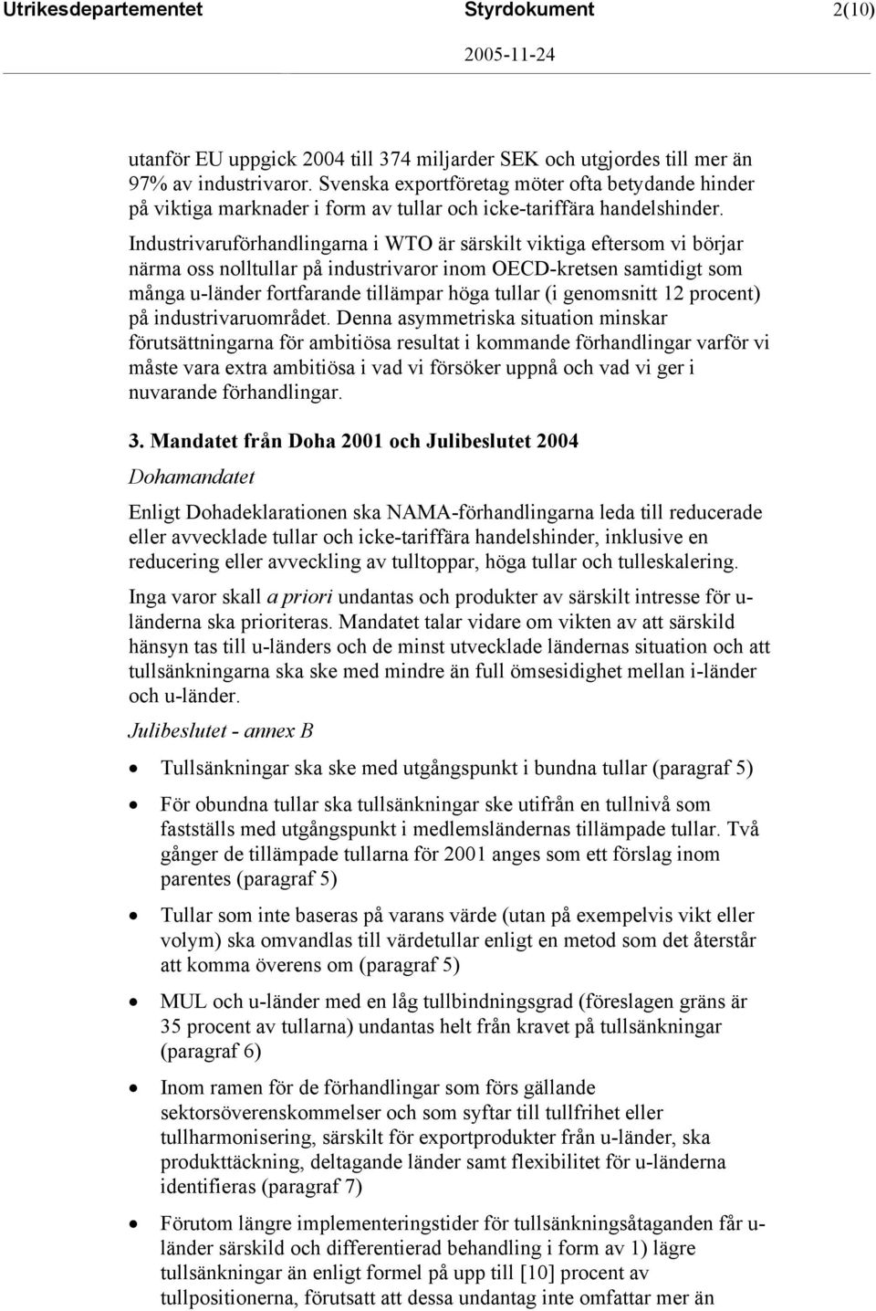 Industrivaruförhandlingarna i WTO är särskilt viktiga eftersom vi börjar närma oss nolltullar på industrivaror inom OECD-kretsen samtidigt som många u-länder fortfarande tillämpar höga tullar (i