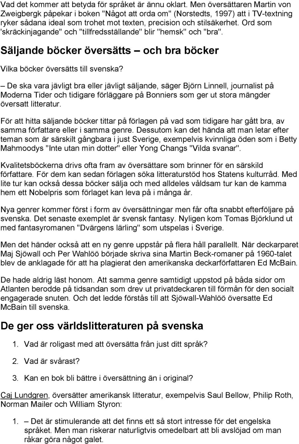 Ord som 'skräckinjagande'' och ''tillfredsställande'' blir ''hemsk'' och ''bra''. Säljande böcker översätts och bra böcker Vilka böcker översätts till svenska?