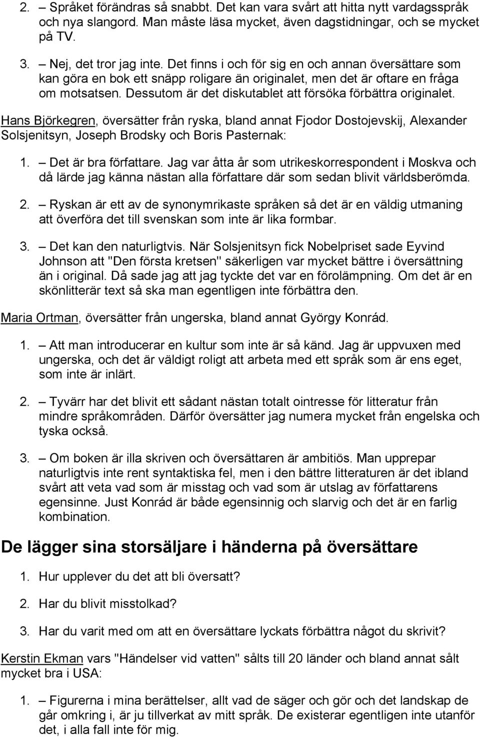 Dessutom är det diskutablet att försöka förbättra originalet. Hans Björkegren, översätter från ryska, bland annat Fjodor Dostojevskij, Alexander Solsjenitsyn, Joseph Brodsky och Boris Pasternak: 1.