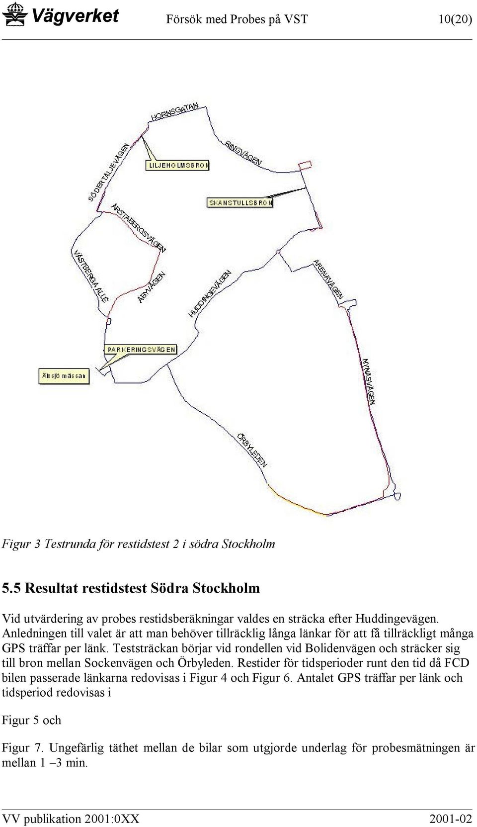 Anledningen till valet är att man behöver tillräcklig långa länkar för att få tillräckligt många GPS träffar per länk.