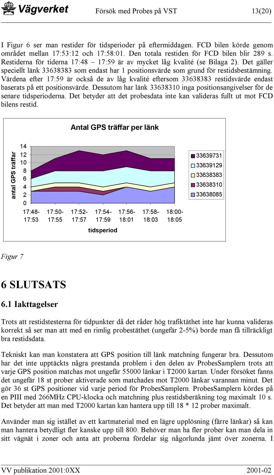 Värdena efter 17:59 är också de av låg kvalité eftersom 33638383 restidsvärde endast baserats på ett positionsvärde. Dessutom har länk 33638310 inga positionsangivelser för de senare tidsperioderna.