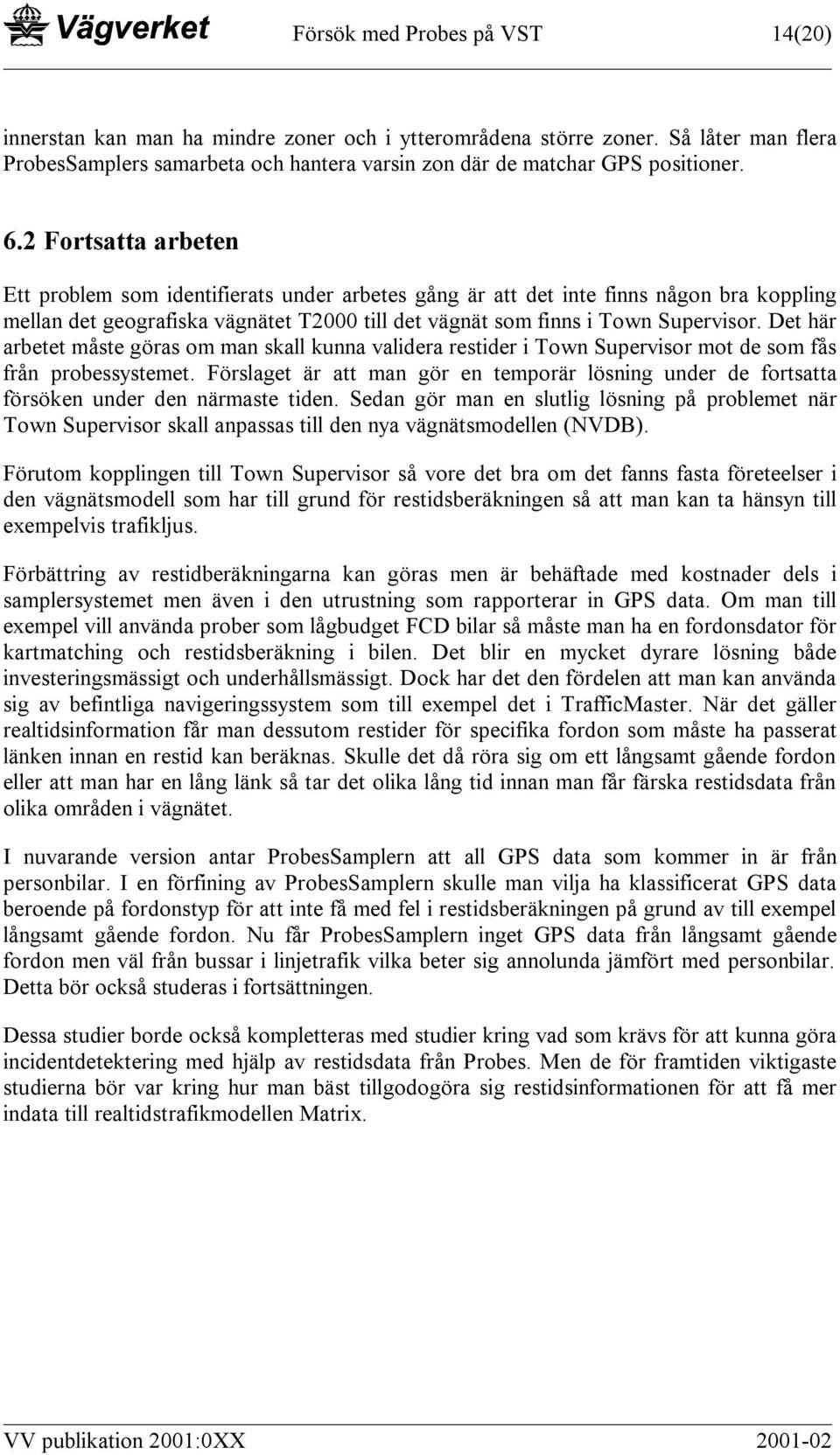 Det här arbetet måste göras om man skall kunna validera restider i Town Supervisor mot de som fås från probessystemet.